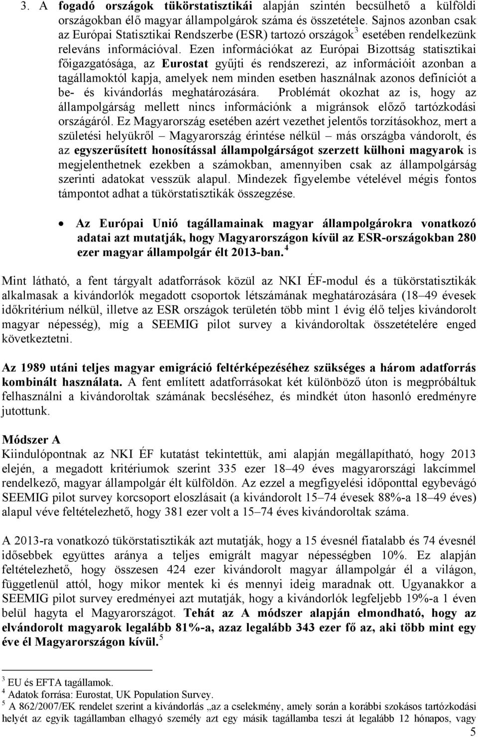 Ezen információkat az Európai Bizottság statisztikai főigazgatósága, az Eurostat gyűjti és rendszerezi, az információit azonban a tagállamoktól kapja, amelyek nem minden esetben használnak azonos