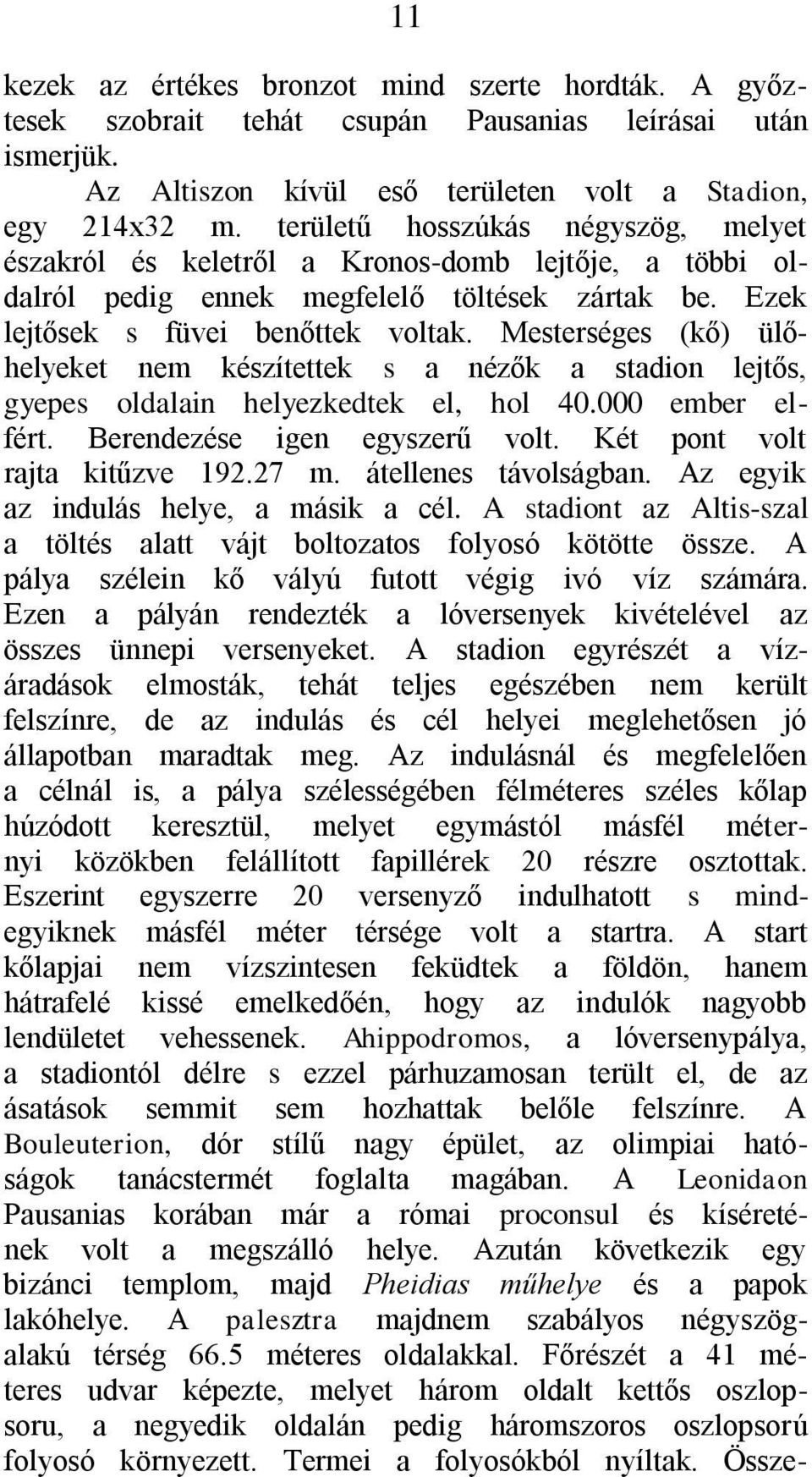 Mesterséges (kő) ülőhelyeket nem készítettek s a nézők a stadion lejtős, gyepes oldalain helyezkedtek el, hol 40.000 ember elfért. Berendezése igen egyszerű volt. Két pont volt rajta kitűzve 192.27 m.