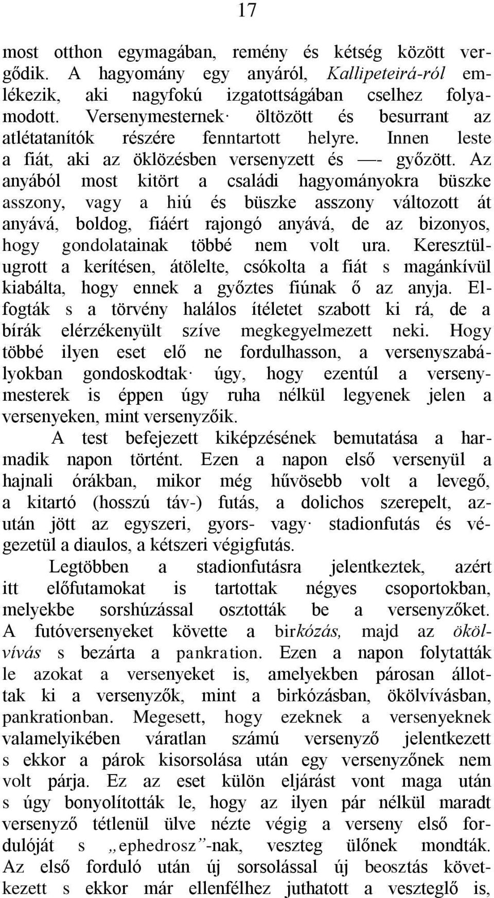 Az anyából most kitört a családi hagyományokra büszke asszony, vagy a hiú és büszke asszony változott át anyává, boldog, fiáért rajongó anyává, de az bizonyos, hogy gondolatainak többé nem volt ura.