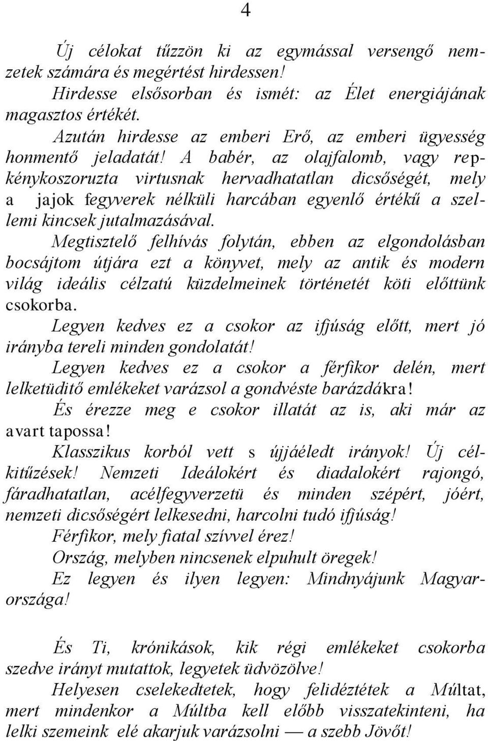 A babér, az olajfalomb, vagy repkénykoszoruzta virtusnak hervadhatatlan dicsőségét, mely a jajok fegyverek nélküli harcában egyenlő értékű a szellemi kincsek jutalmazásával.