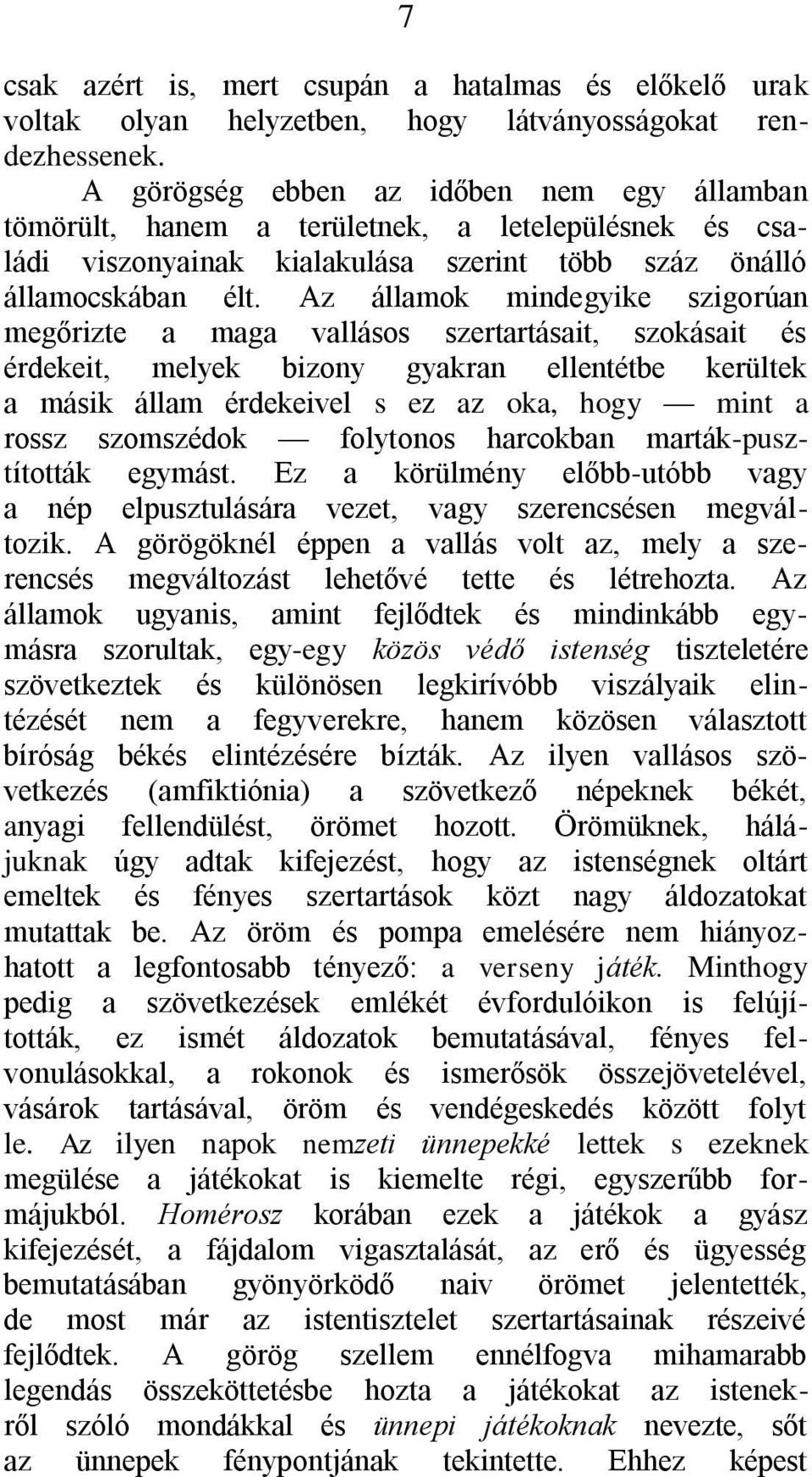 Az államok mindegyike szigorúan megőrizte a maga vallásos szertartásait, szokásait és érdekeit, melyek bizony gyakran ellentétbe kerültek a másik állam érdekeivel s ez az oka, hogy mint a rossz