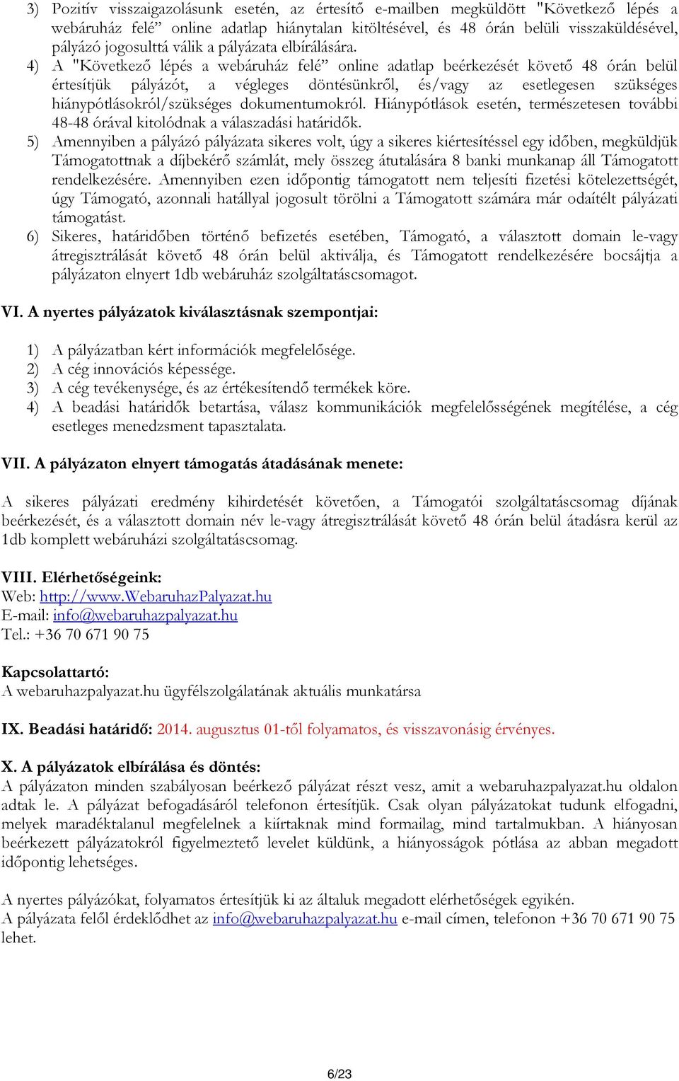 4) A "Következő lépés a webáruház felé online adatlap beérkezését követő 48 órán belül értesítjük pályázót, a végleges döntésünkről, és/vagy az esetlegesen szükséges hiánypótlásokról/szükséges