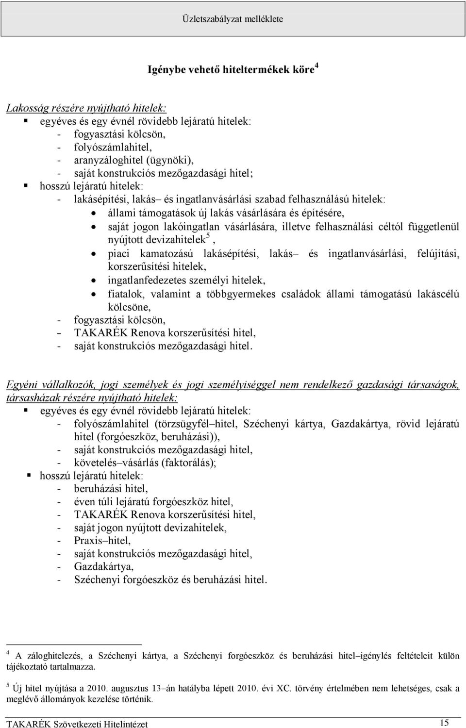 lakóingatlan vásárlására, illetve felhasználási céltól függetlenül nyújtott devizahitelek 5, piaci kamatozású lakásépítési, lakás és ingatlanvásárlási, felújítási, korszerűsítési hitelek,