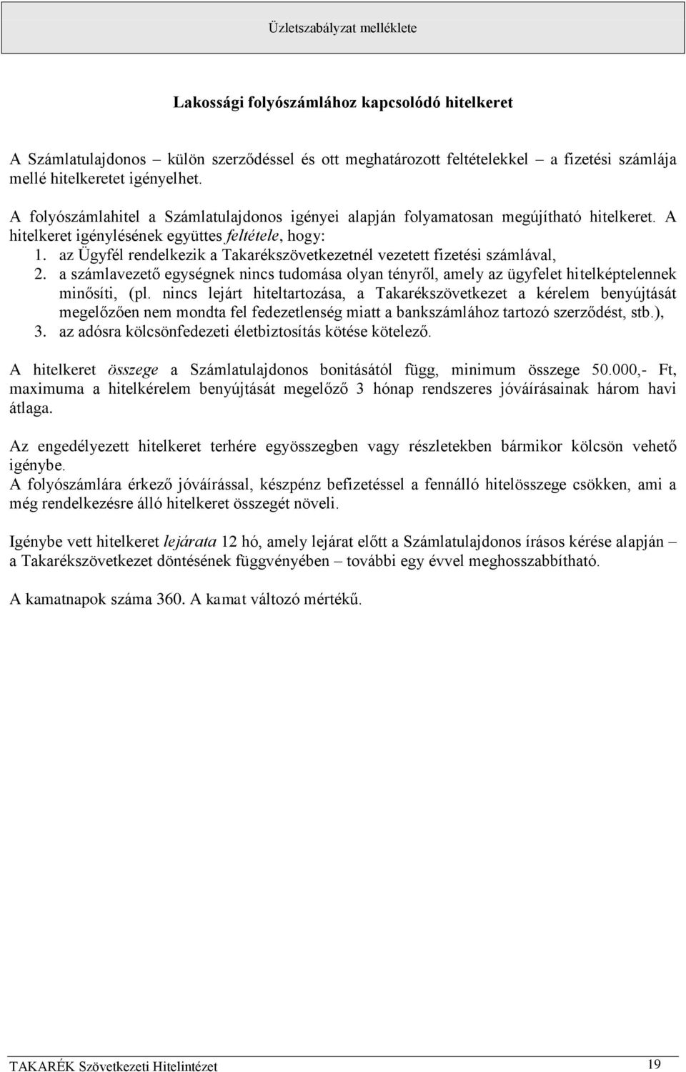 az Ügyfél rendelkezik a Takarékszövetkezetnél vezetett fizetési számlával, 2. a számlavezető egységnek nincs tudomása olyan tényről, amely az ügyfelet hitelképtelennek minősíti, (pl.