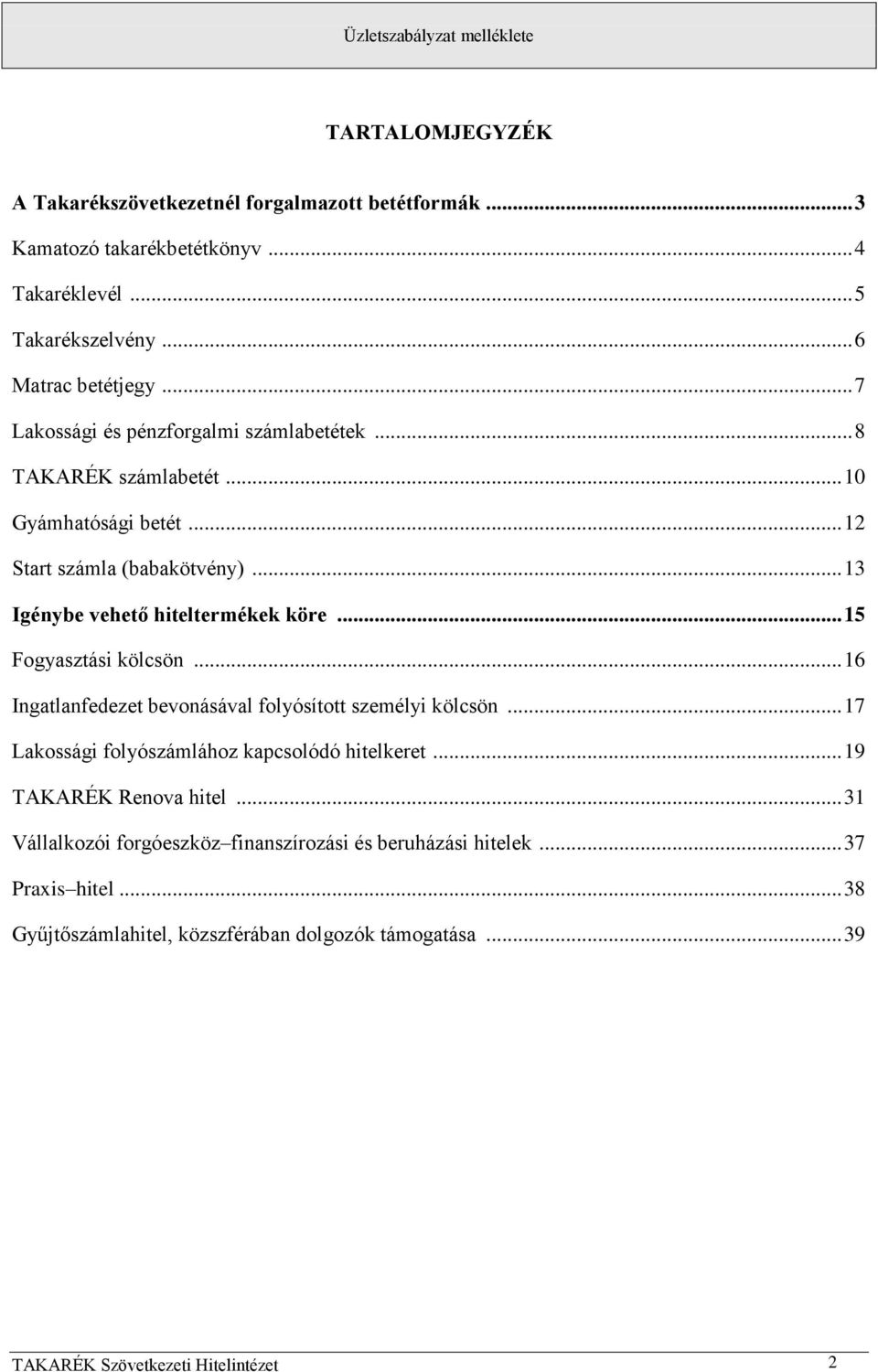 .. 15 Fogyasztási kölcsön... 16 Ingatlanfedezet bevonásával folyósított személyi kölcsön... 17 Lakossági folyószámlához kapcsolódó hitelkeret... 19 TAKARÉK Renova hitel.