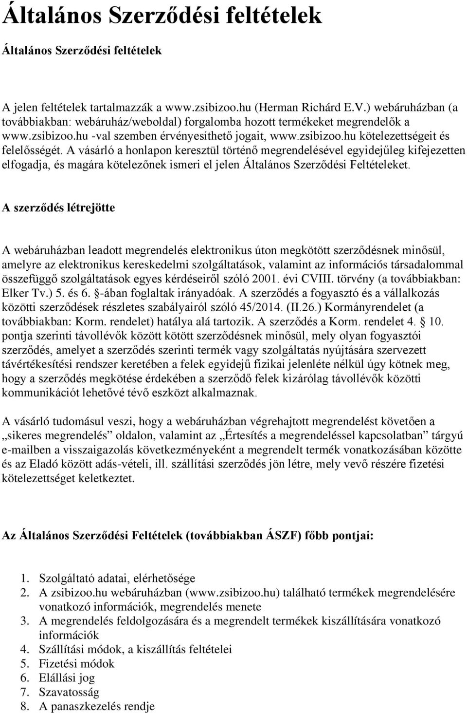A vásárló a honlapon keresztül történő megrendelésével egyidejűleg kifejezetten elfogadja, és magára kötelezőnek ismeri el jelen Általános Szerződési Feltételeket.