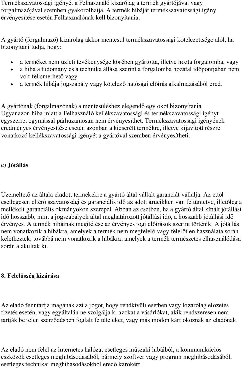 A gyártó (forgalmazó) kizárólag akkor mentesül termékszavatossági kötelezettsége alól, ha bizonyítani tudja, hogy: a terméket nem üzleti tevékenysége körében gyártotta, illetve hozta forgalomba, vagy