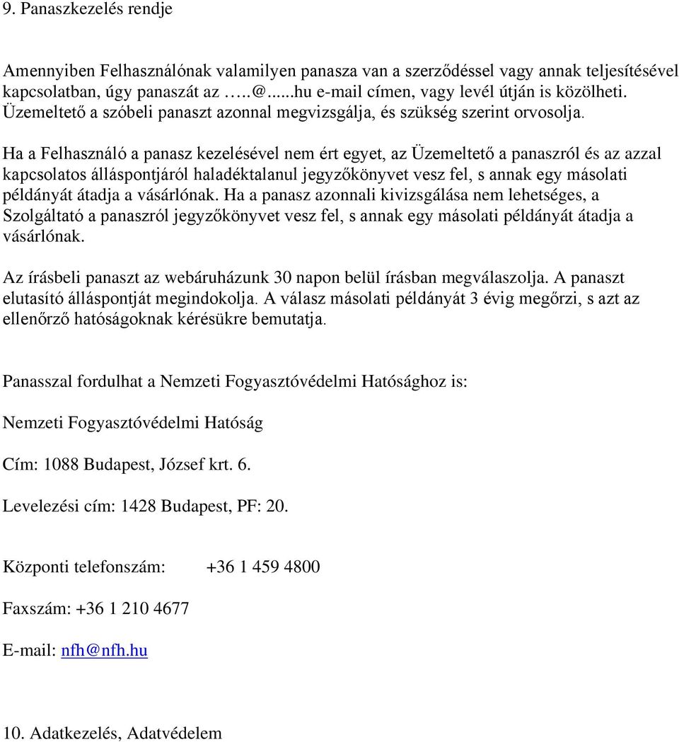 Ha a Felhasználó a panasz kezelésével nem ért egyet, az Üzemeltető a panaszról és az azzal kapcsolatos álláspontjáról haladéktalanul jegyzőkönyvet vesz fel, s annak egy másolati példányát átadja a