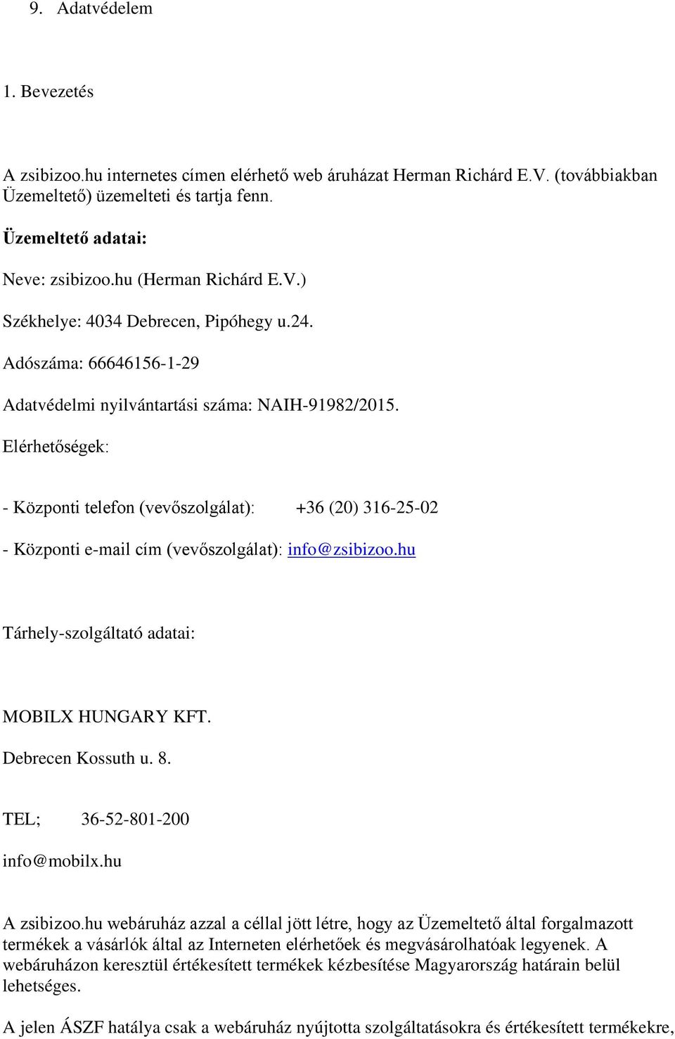 Elérhetőségek: - Központi telefon (vevőszolgálat): +36 (20) 316-25-02 - Központi e-mail cím (vevőszolgálat): info@zsibizoo.hu Tárhely-szolgáltató adatai: MOBILX HUNGARY KFT. Debrecen Kossuth u. 8.