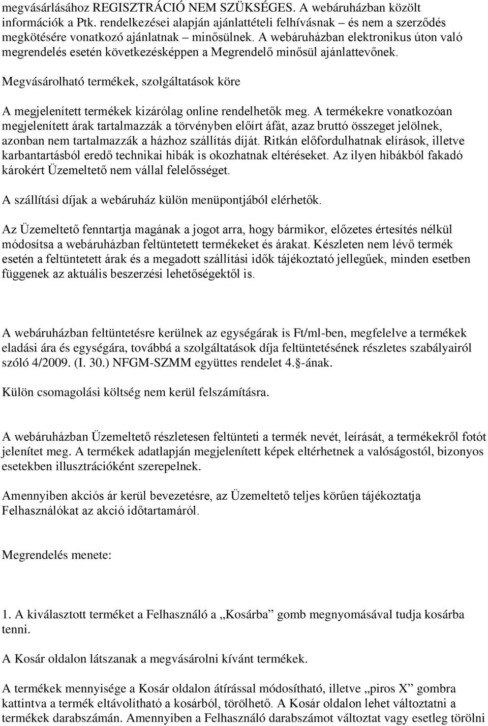 Megvásárolható termékek, szolgáltatások köre A megjelenített termékek kizárólag online rendelhetők meg.
