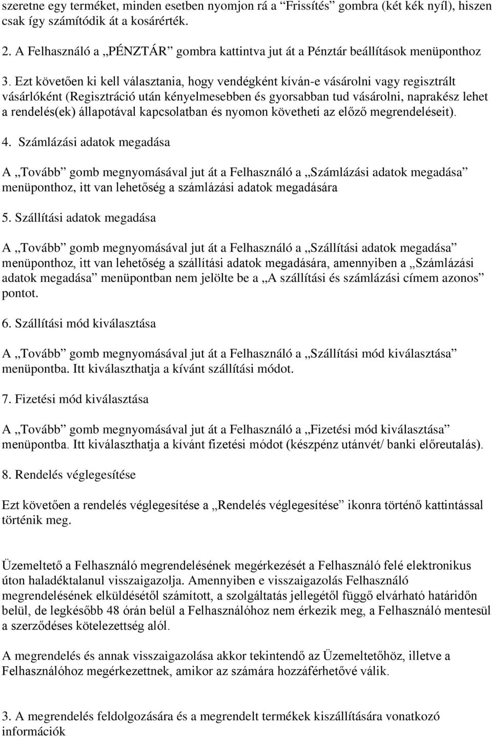 Ezt követően ki kell választania, hogy vendégként kíván-e vásárolni vagy regisztrált vásárlóként (Regisztráció után kényelmesebben és gyorsabban tud vásárolni, naprakész lehet a rendelés(ek)