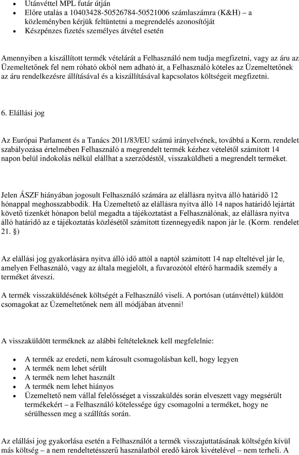 rendelkezésre állításával és a kiszállításával kapcsolatos költségeit megfizetni. 6. Elállási jog Az Európai Parlament és a Tanács 2011/83/EU számú irányelvének, továbbá a Korm.
