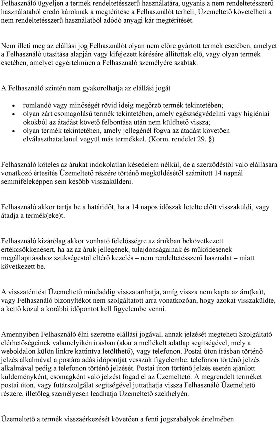 Nem illeti meg az elállási jog Felhasználót olyan nem előre gyártott termék esetében, amelyet a Felhasználó utasítása alapján vagy kifejezett kérésére állítottak elő, vagy olyan termék esetében,