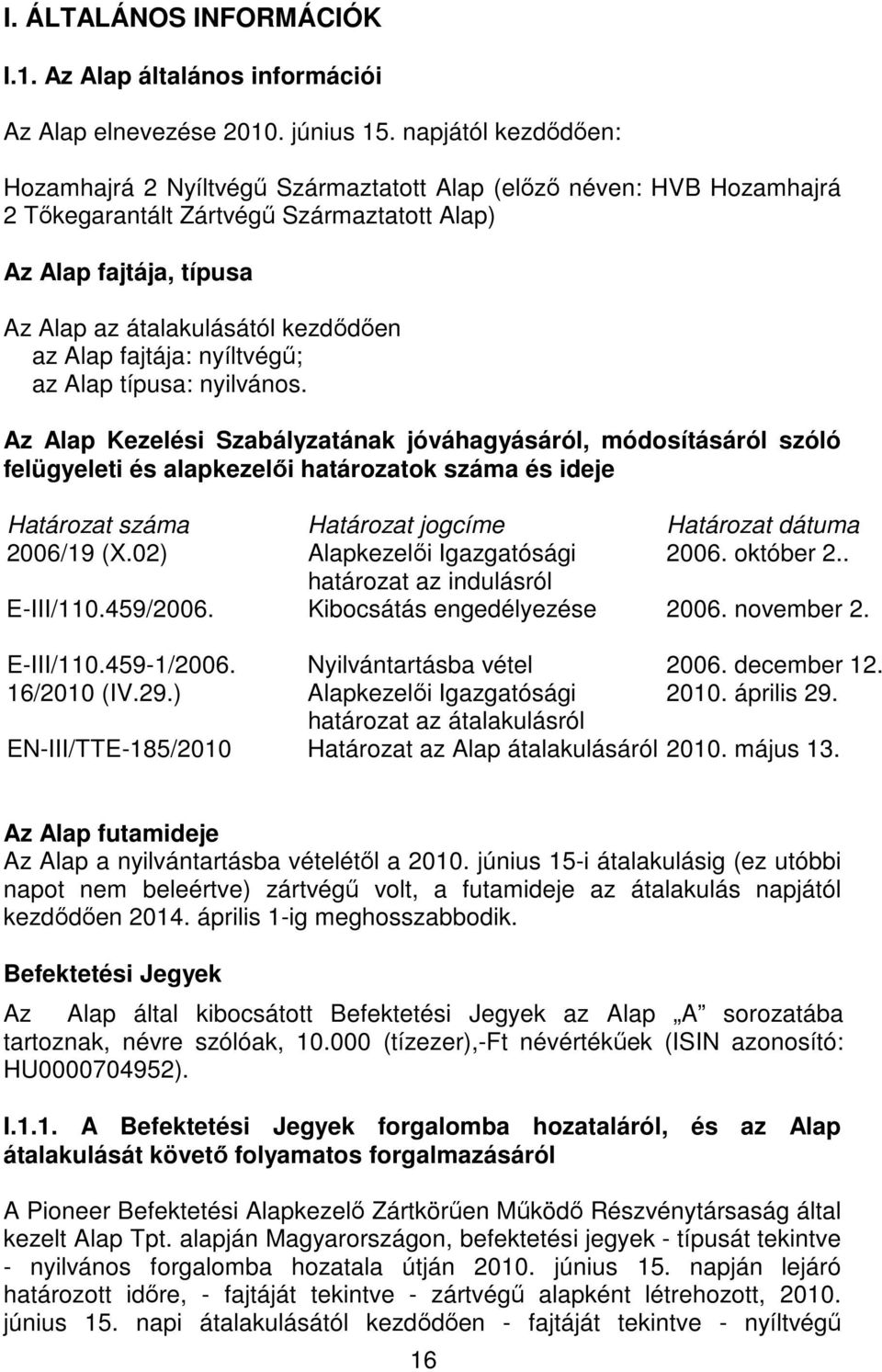 Alap fajtája: nyíltvégő; az Alap típusa: nyilvános.