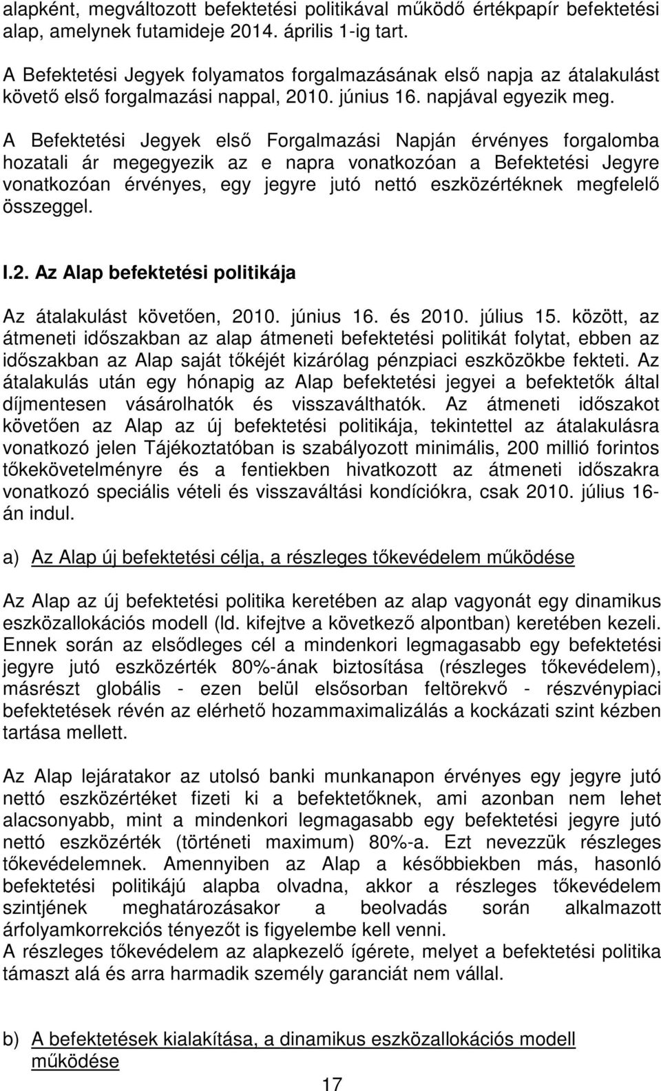 A Befektetési Jegyek elsı Forgalmazási Napján érvényes forgalomba hozatali ár megegyezik az e napra vonatkozóan a Befektetési Jegyre vonatkozóan érvényes, egy jegyre jutó nettó eszközértéknek