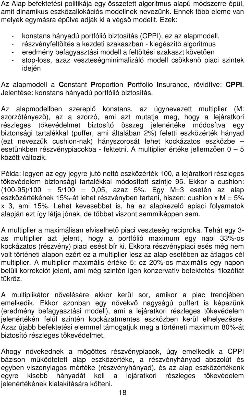 - stop-loss, azaz veszteségminimalizáló modell csökkenı piaci szintek idején Az alapmodell a Constant Proportion Portfolio Insurance, rövidítve: CPPI. Jelentése: konstans hányadú portfólió biztosítás.