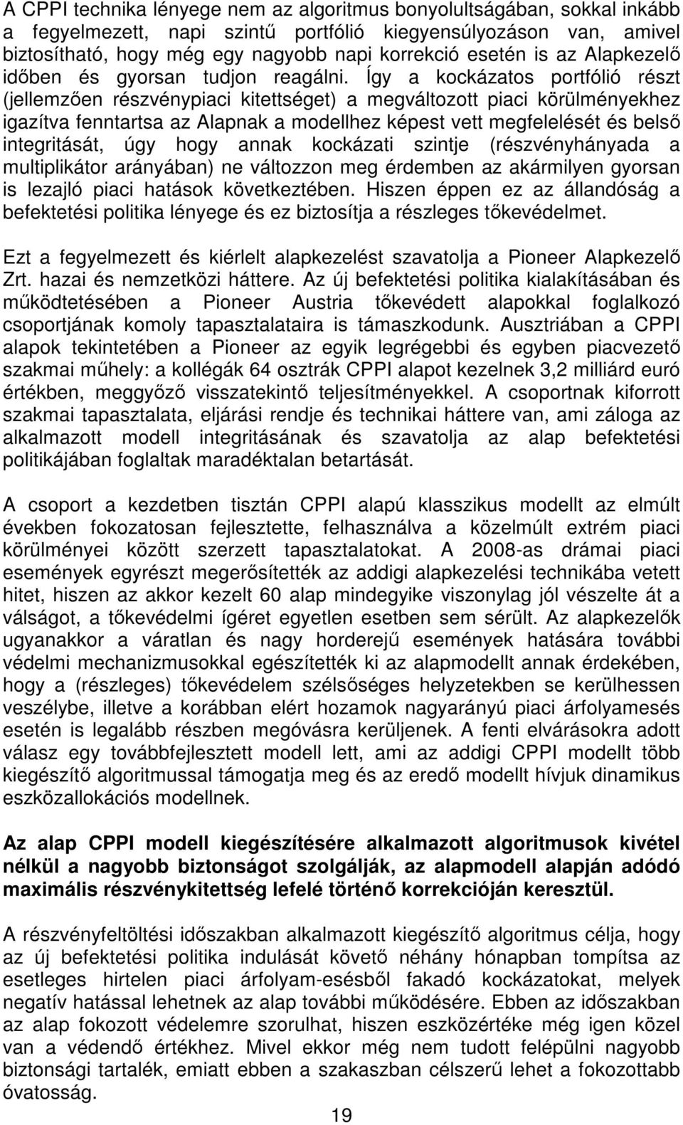 Így a kockázatos portfólió részt (jellemzıen részvénypiaci kitettséget) a megváltozott piaci körülményekhez igazítva fenntartsa az Alapnak a modellhez képest vett megfelelését és belsı integritását,