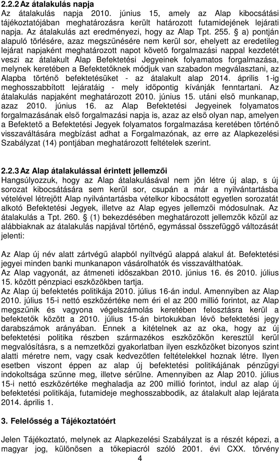 a) pontján alapuló törlésére, azaz megszőnésére nem kerül sor, ehelyett az eredetileg lejárat napjaként meghatározott napot követı forgalmazási nappal kezdetét veszi az átalakult Alap Befektetési