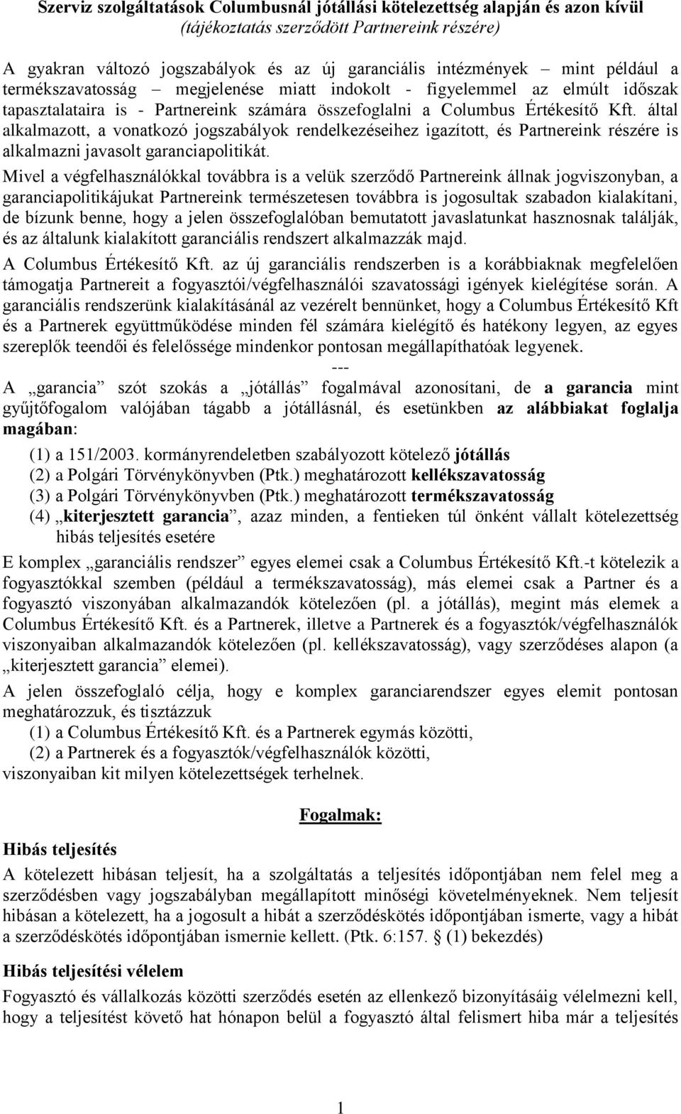 által alkalmazott, a vonatkozó jogszabályok rendelkezéseihez igazított, és Partnereink részére is alkalmazni javasolt garanciapolitikát.