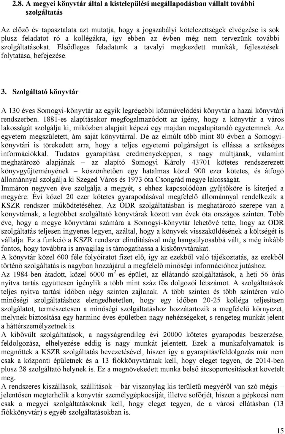Szolgáltató könyvtár A 130 éves Somogyi-könyvtár az egyik legrégebbi közművelődési könyvtár a hazai könyvtári rendszerben.