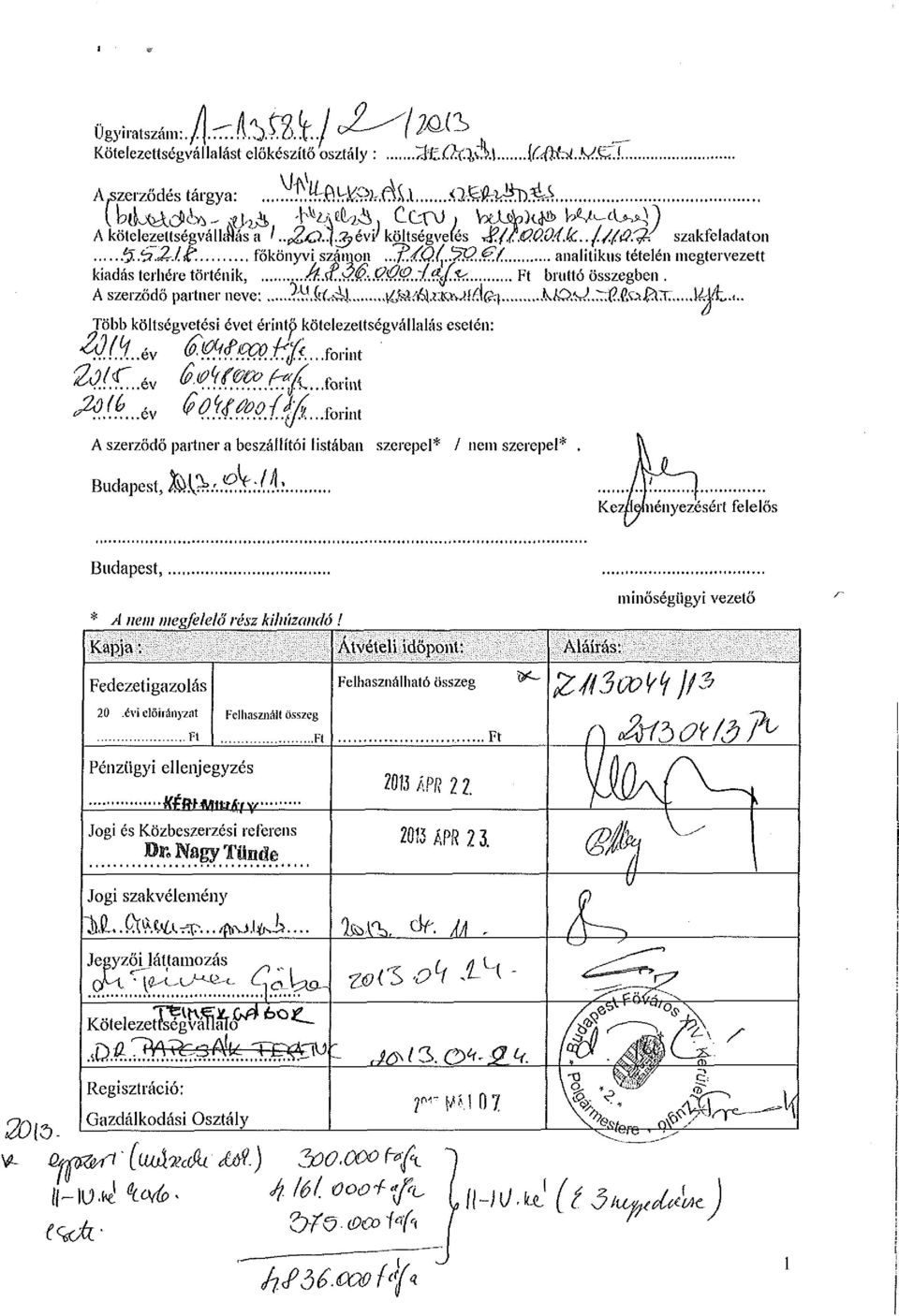 ítfu& ^/^Kv^í/fej KIO.^..^.ÍteBx...JéjL.i.. Több költségvetési évet érintő kötelezettségvállalás esetén: 4M.év 2ől..iv ML.* & m4rfí...fbrmt ^^.^/Cforint ^.^/^...forint A szerződő partner a beszállítói listában szerepel* / nem szerepel*.