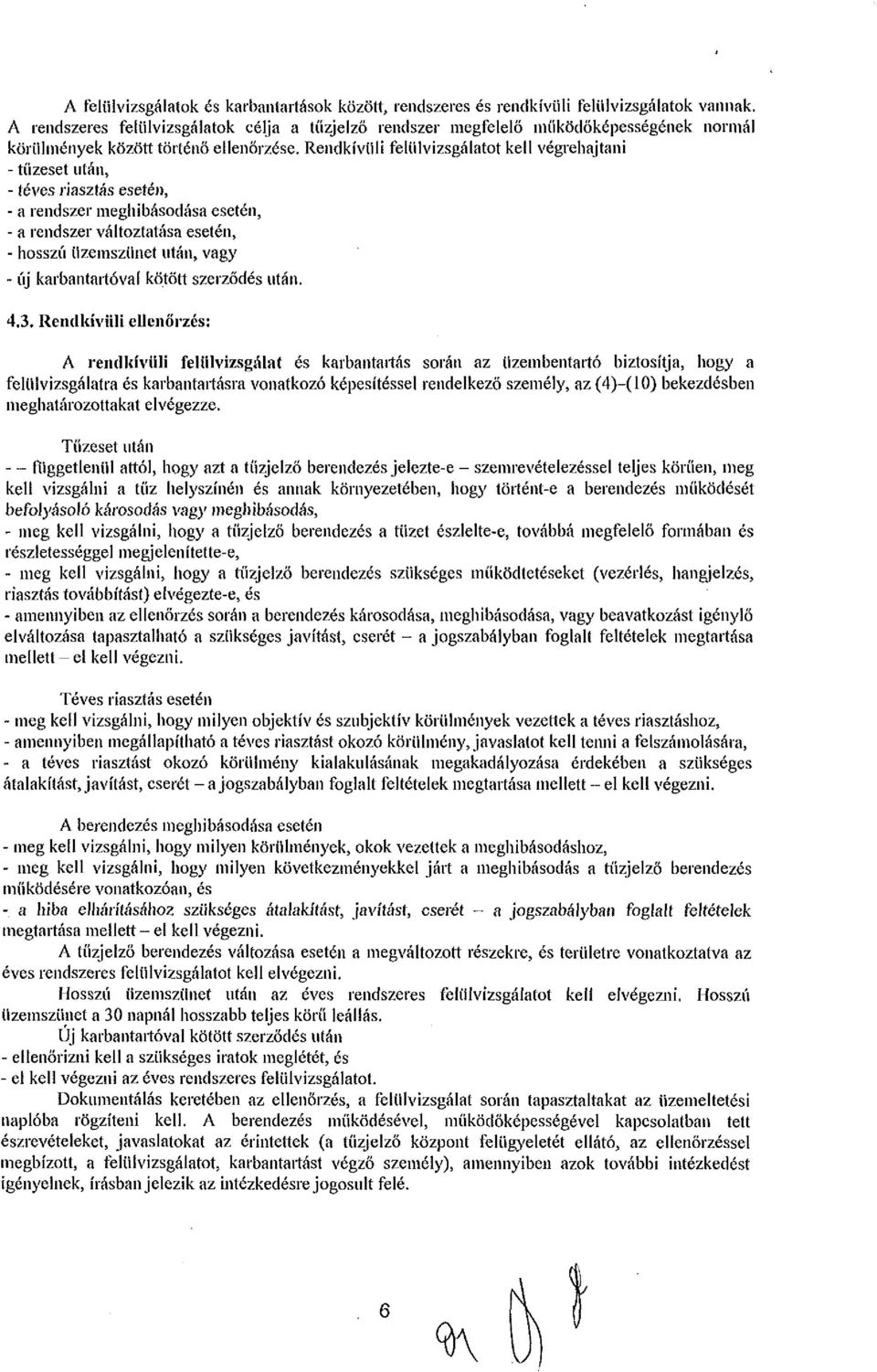 Rendkívüli felülvizsgálatot kell végrehajtani - tüzeset után, - téves riasztás esetén, - a rendszer meghibásodása esetén, - a rendszer változtatása esetén, - hosszú üzemszünet után, vagy - új