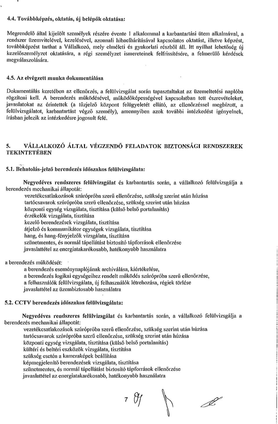 Itt nyílhat lehetőség új kezelőszemélyzet oktatására, a régi személyzet ismereteinek felfrissítésére, a felmerülő kérdések megválaszolására. 4.5.