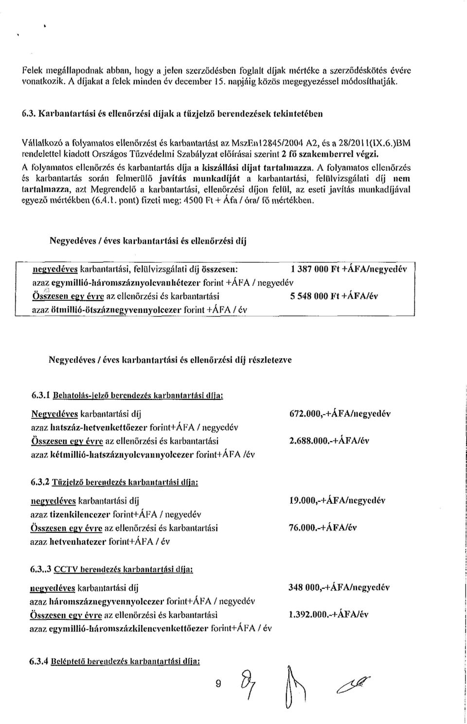 )BM rendelettel kiadott Országos Tűzvédelmi Szabályzat előírásai szerint 2 fő szakemberrel végzi, A folyamatos ellenőrzés és karbantartás díja a kiszállási díjat tartalmazza.