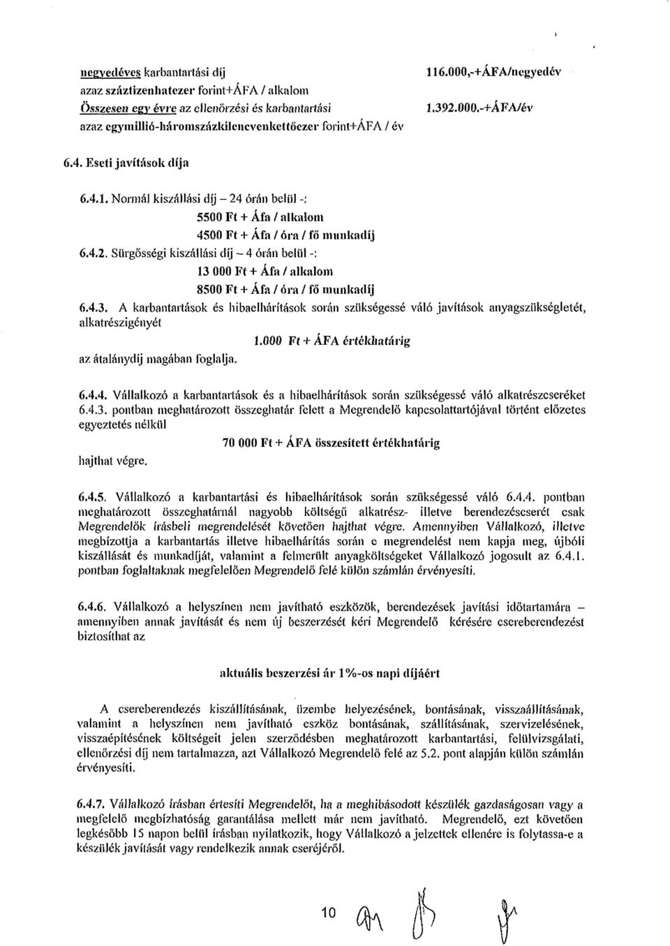 4.3. A karbantartások és hibaelhárítások során szükségessé váló javítások anyagszükségletét, alkatrész igényét 1.000 Ft + ÁFA értéldiatárig az átalánydíj magában foglalja. 6.4.4. Vállalkozó a karbantartások és a hibaelhárítások során szükségessé váló alkatrészcseréket 6.