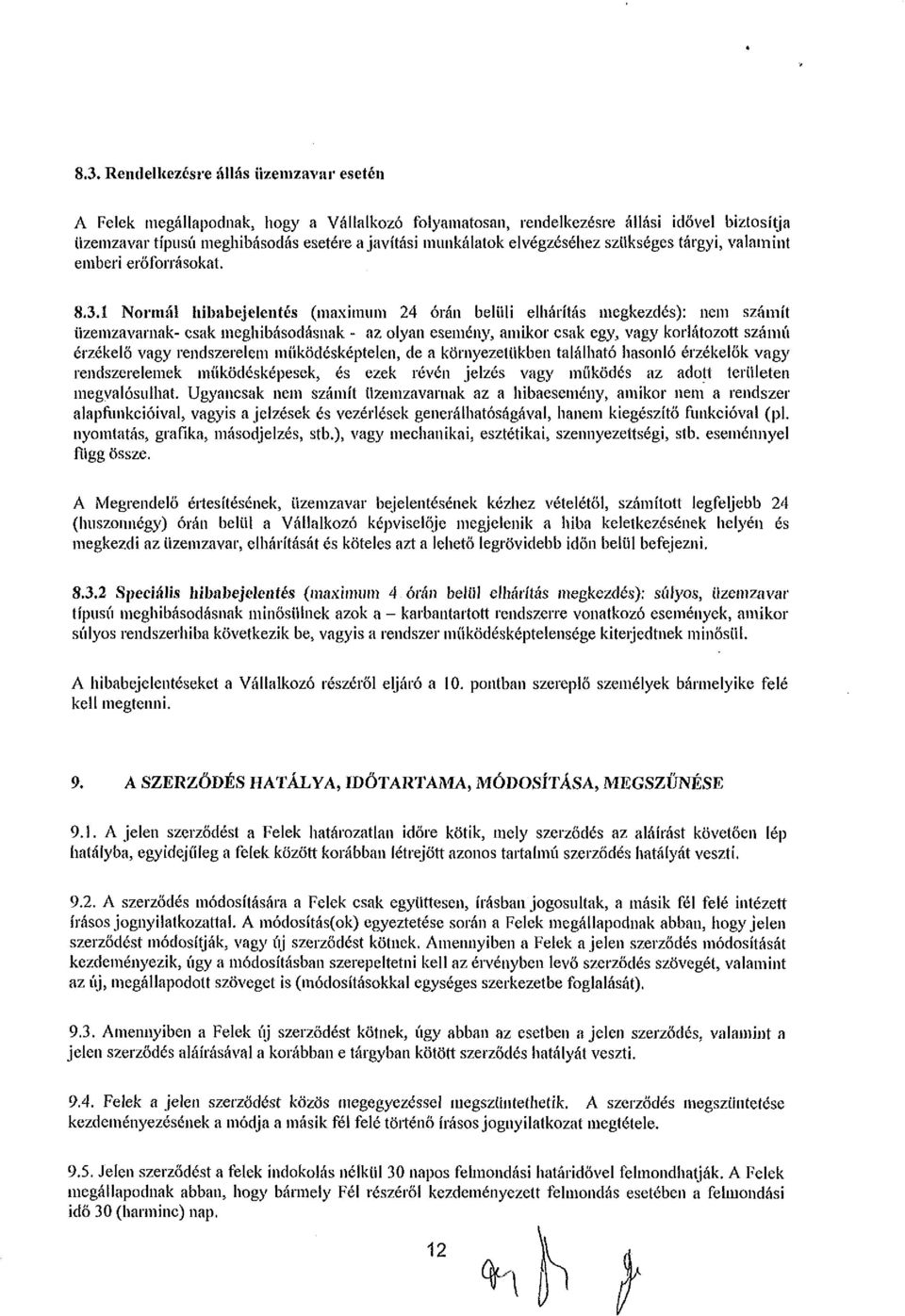 1 Normál hibabejelentés (maximum 24 órán belüli elhárítás megkezdés): nem számít üzemzavarnak- csak meghibásodásnak - az olyan esemény, amikor csak egy, vagy korlátozott számú érzékelő vagy