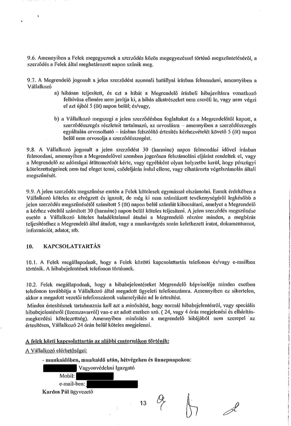 ellenére nem javítja ki, a hibás alkatrészeket nem cseréli le, vagy nem végzi el azt újból 5 (öt) napon belül; és/vagy, b) a Vállalkozó megszegi a jelen szerződésben foglaltakat és a Megrendelőtől