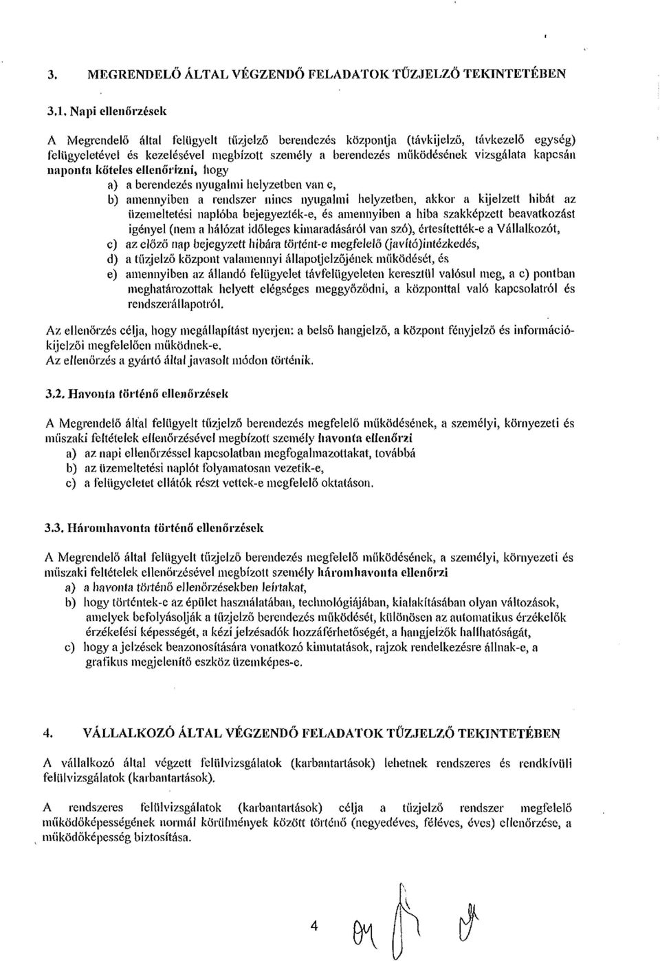 kapcsán naponta köteles ellenőrizni, hogy a) a berendezés nyugalmi helyzetben van e, b) amennyiben a rendszer nincs nyugalmi helyzetben, akkor a kijelzett hibát az üzemeltetési naplóba bejegyezték-e,