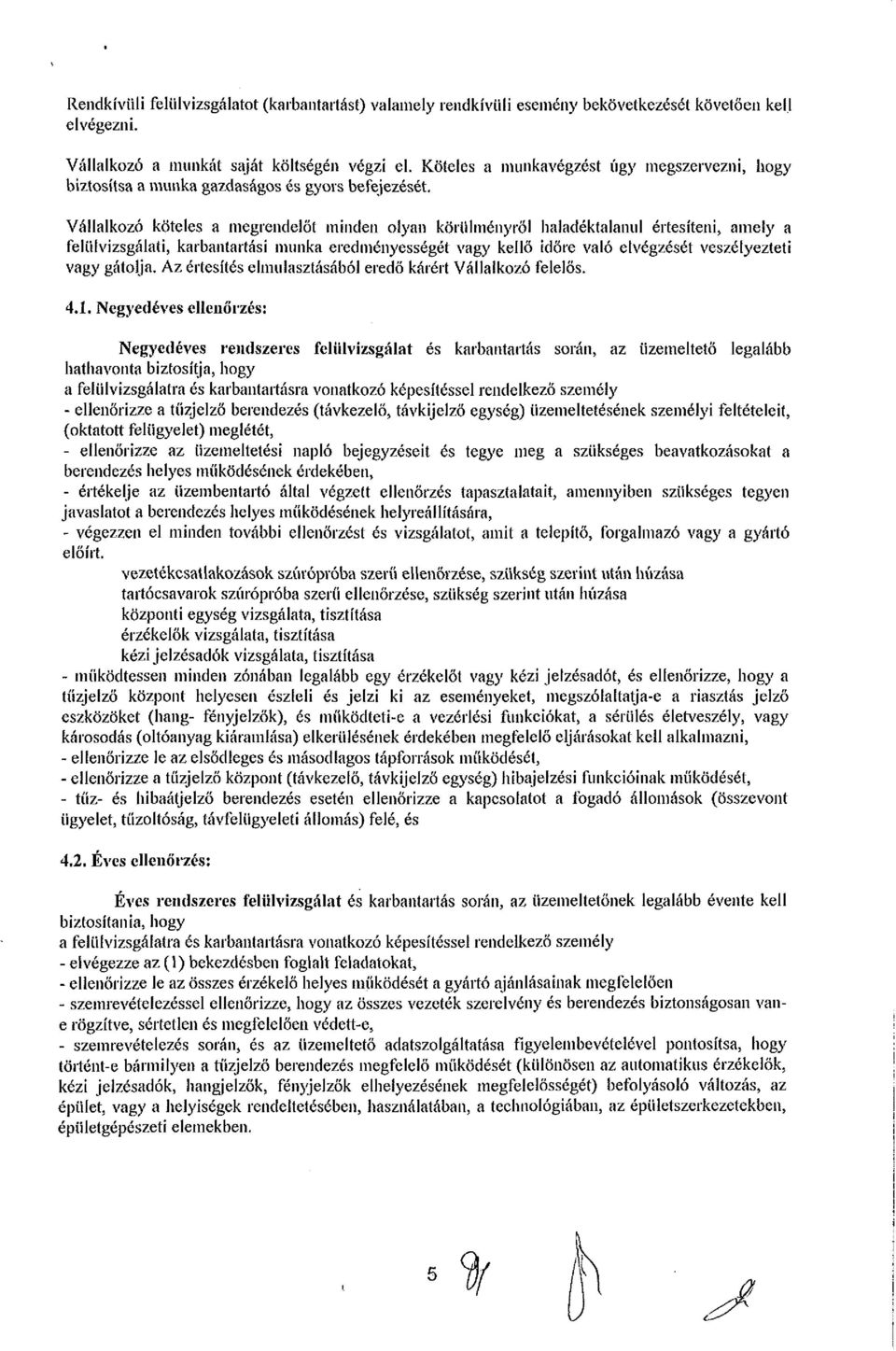 Vállalkozó köteles a megrendelőt minden olyan körülményről haladéktalanul értesíteni, amely a felülvizsgálati, karbantartási munka eredményességét vagy kellő időre való elvégzését veszélyezteti vagy