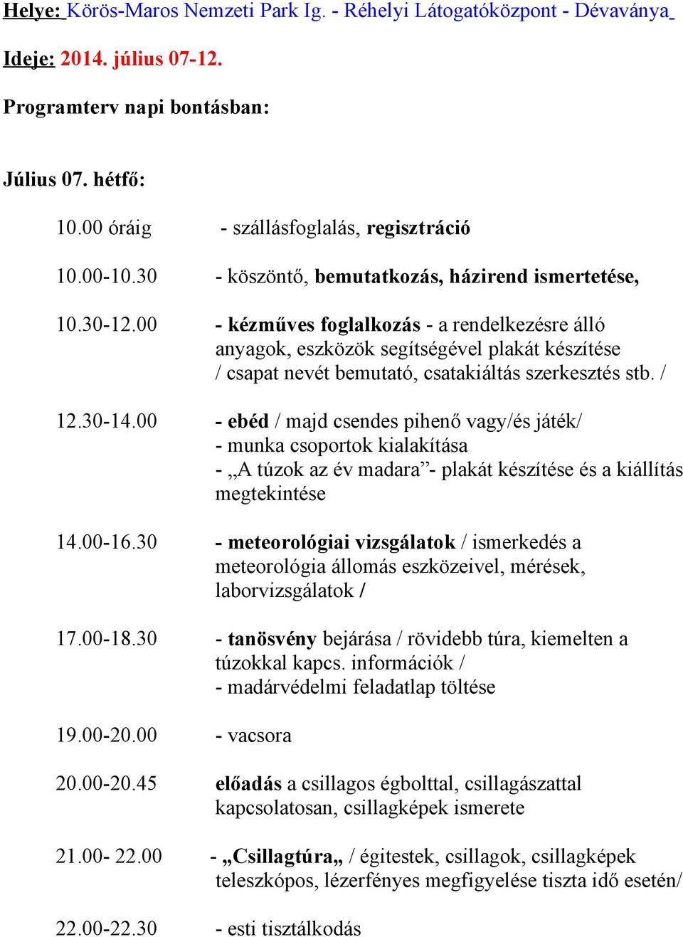 00 - kézműves foglalkozás - a rendelkezésre álló anyagok, eszközök segítségével plakát készítése / csapat nevét bemutató, csatakiáltás szerkesztés stb. / 12.30-14.