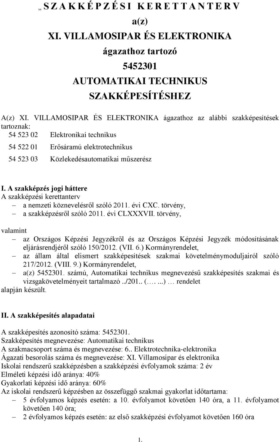 A szakképzés jogi háttere A szakképzési kerettanterv a nemzeti köznevelésről szóló 2011. évi CXC. törvény, a szakképzésről szóló 2011. évi CLXXXVII.