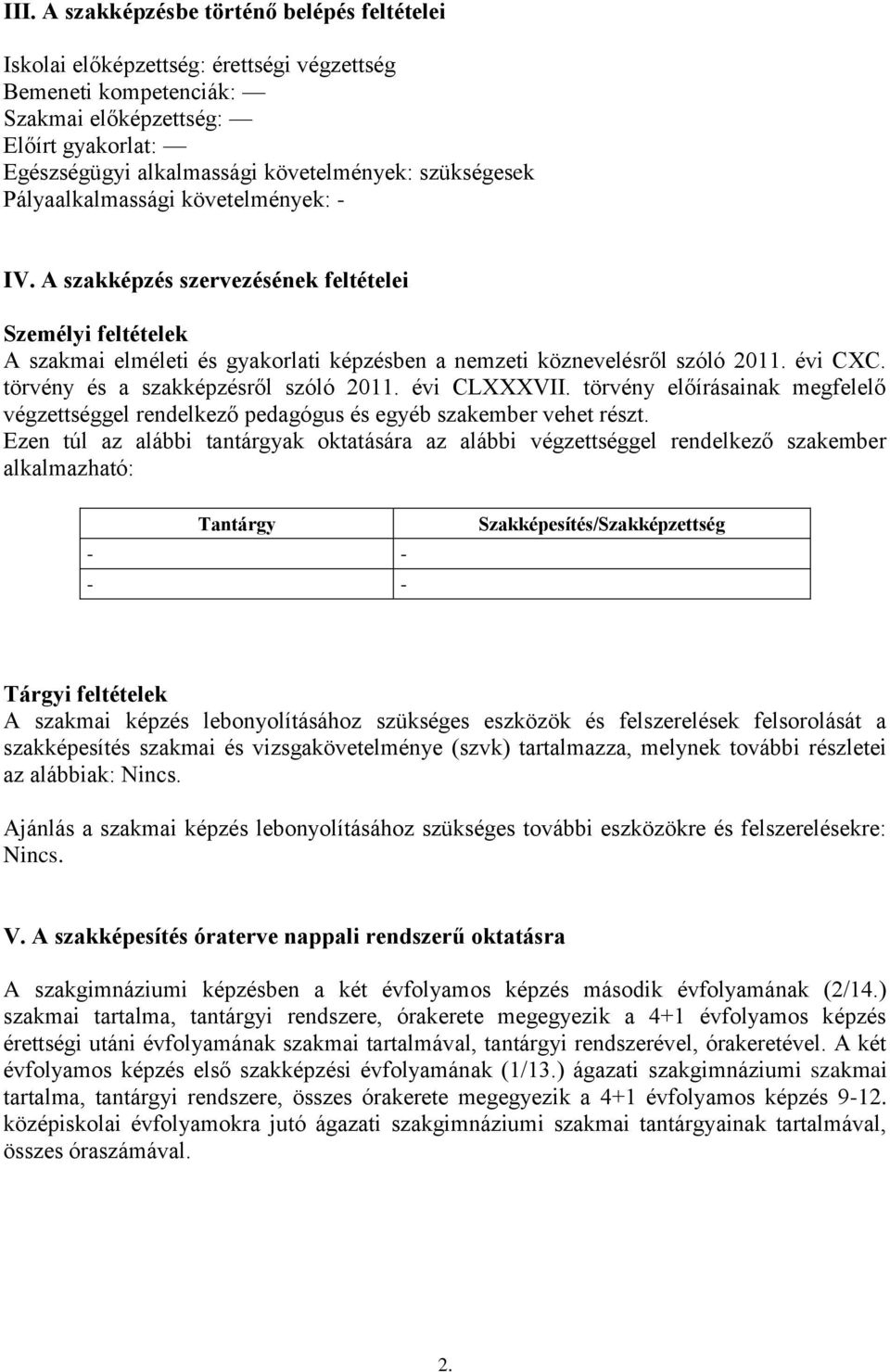 törvény és a szakképzésről szóló 2011. évi CLXXXVII. törvény előírásainak megfelelő végzettséggel rendelkező pedagógus és egyéb szakember vehet részt.