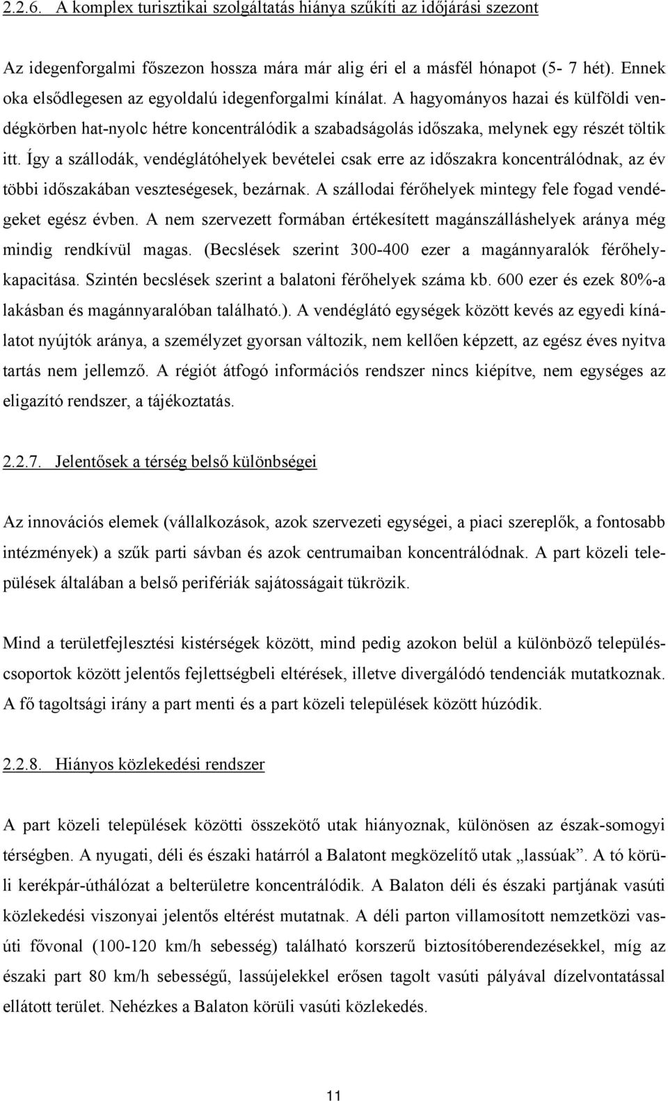 Így a szállodák, vendéglátóhelyek bevételei csak erre az időszakra koncentrálódnak, az év többi időszakában veszteségesek, bezárnak. A szállodai férőhelyek mintegy fele fogad vendégeket egész évben.