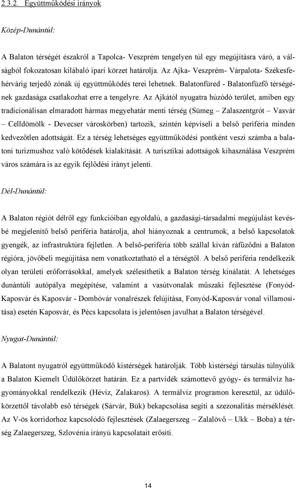 Az Ajkától nyugatra húzódó terület, amiben egy tradicionálisan elmaradott hármas megyehatár menti térség (Sümeg Zalaszentgrót Vasvár Celldömölk - Devecser városkörben) tartozik, szintén képviseli a