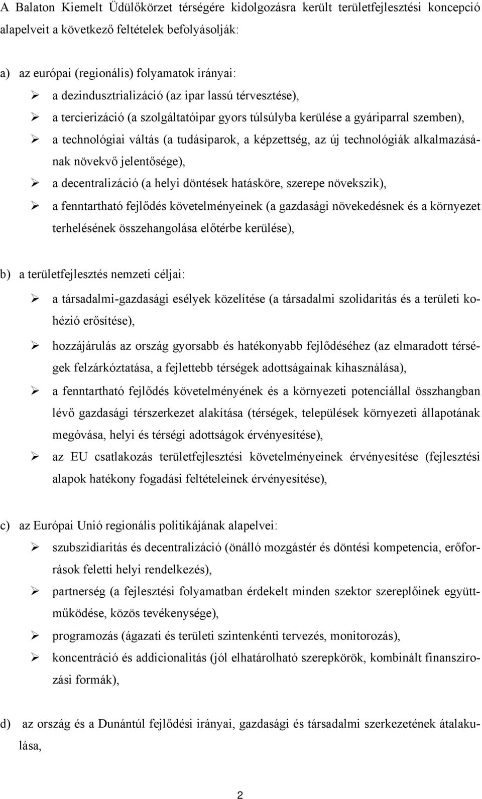 technológiák alkalmazásának növekvő jelentősége), a decentralizáció (a helyi döntések hatásköre, szerepe növekszik), a fenntartható fejlődés követelményeinek (a gazdasági növekedésnek és a környezet