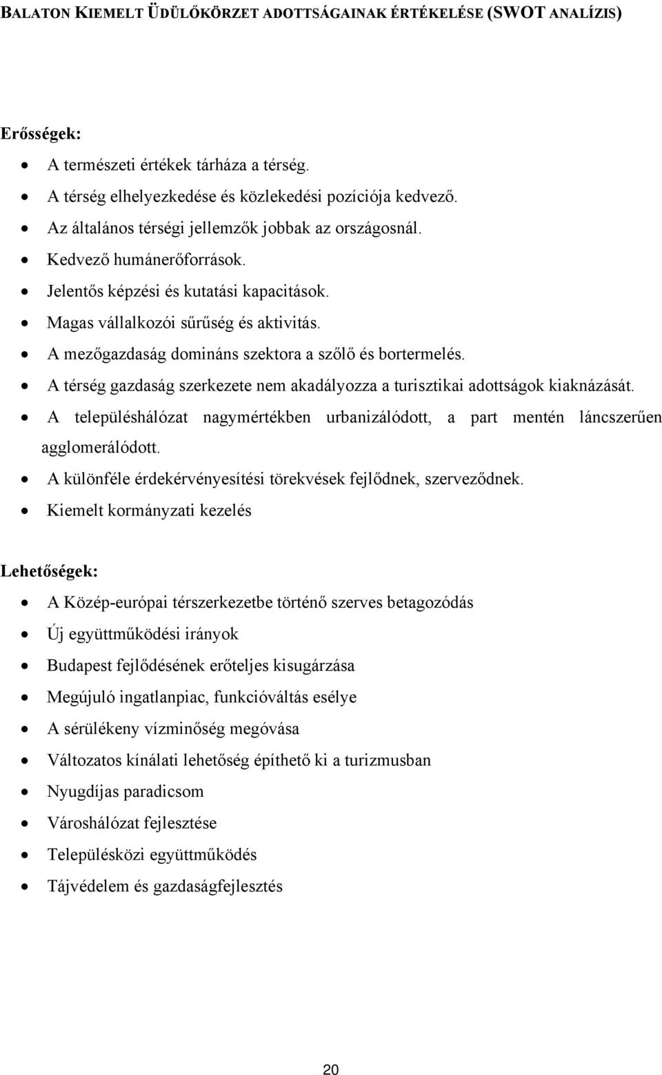 A mezőgazdaság domináns szektora a szőlő és bortermelés. A térség gazdaság szerkezete nem akadályozza a turisztikai adottságok kiaknázását.