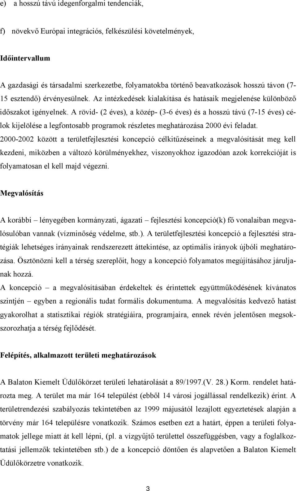 A rövid- (2 éves), a közép- (3-6 éves) és a hosszú távú (7-15 éves) célok kijelölése a legfontosabb programok részletes meghatározása 2000 évi feladat.