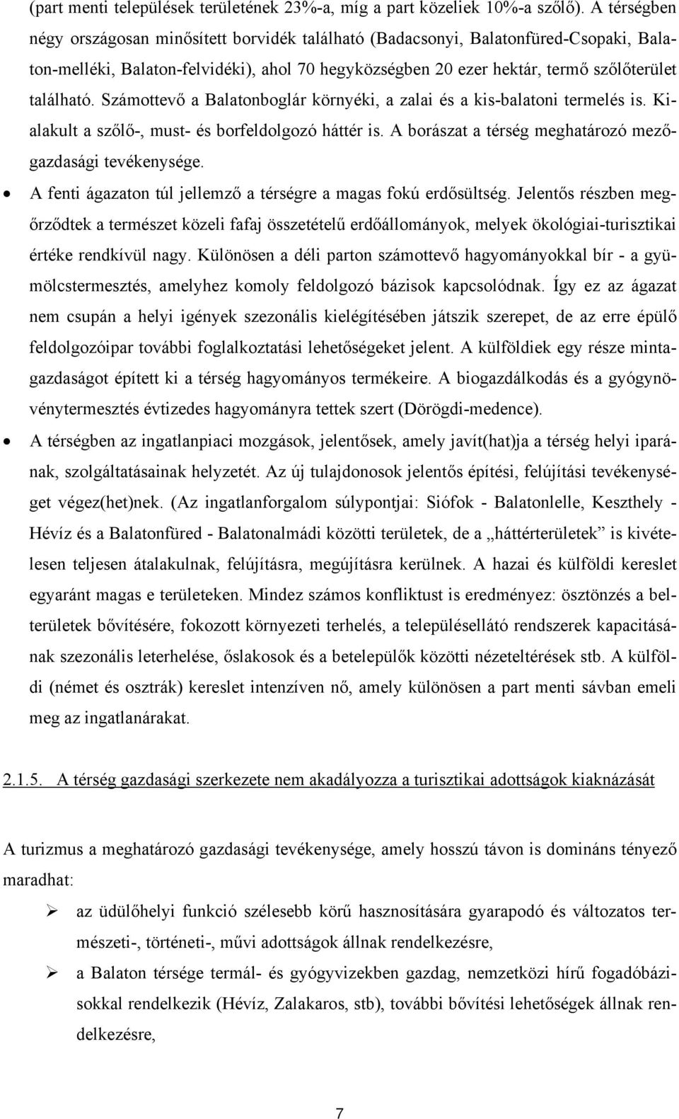 Számottevő a Balatonboglár környéki, a zalai és a kis-balatoni termelés is. Kialakult a szőlő-, must- és borfeldolgozó háttér is. A borászat a térség meghatározó mezőgazdasági tevékenysége.