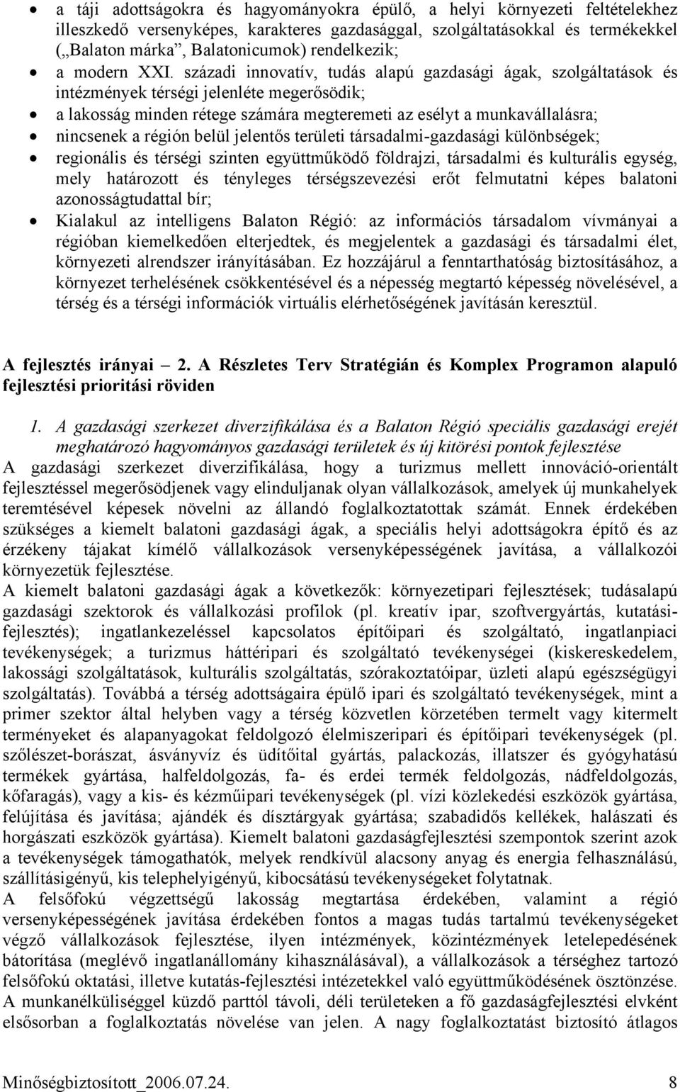 századi innovatív, tudás alapú gazdasági ágak, szolgáltatások és intézmények térségi jelenléte megerősödik; a lakosság minden rétege számára megteremeti az esélyt a munkavállalásra; nincsenek a