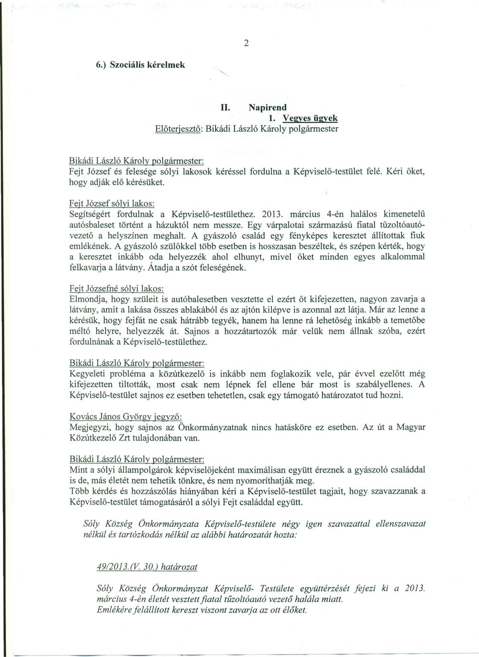 Kéri őket, hogy adják elő kérésüket. Fejt József sólyi lakos: Segítségért fordulnak a Képviselő-testülethez. 2013. mareius 4-én halálos kimenetelű autósbaleset történt a házuktól nem messze.