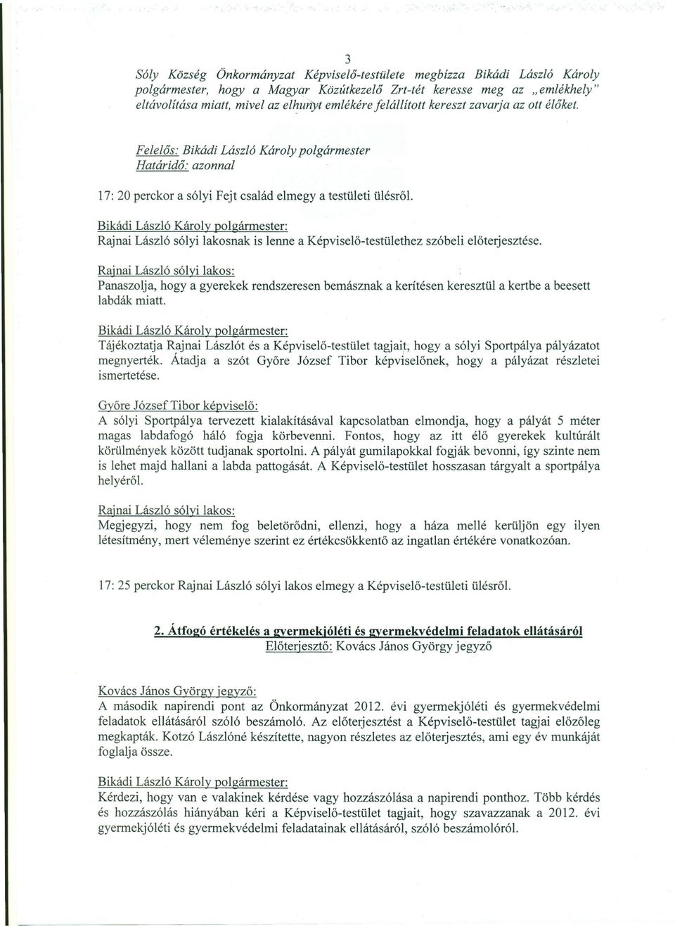 Rajnai László sólyi lakosnak is lenne a Képviselő-testülethez szóbeli előterjesztése. Rajnai László sólyi lakos: Panaszolja, hogy a gyerekek rendszeresen labdák miatt.