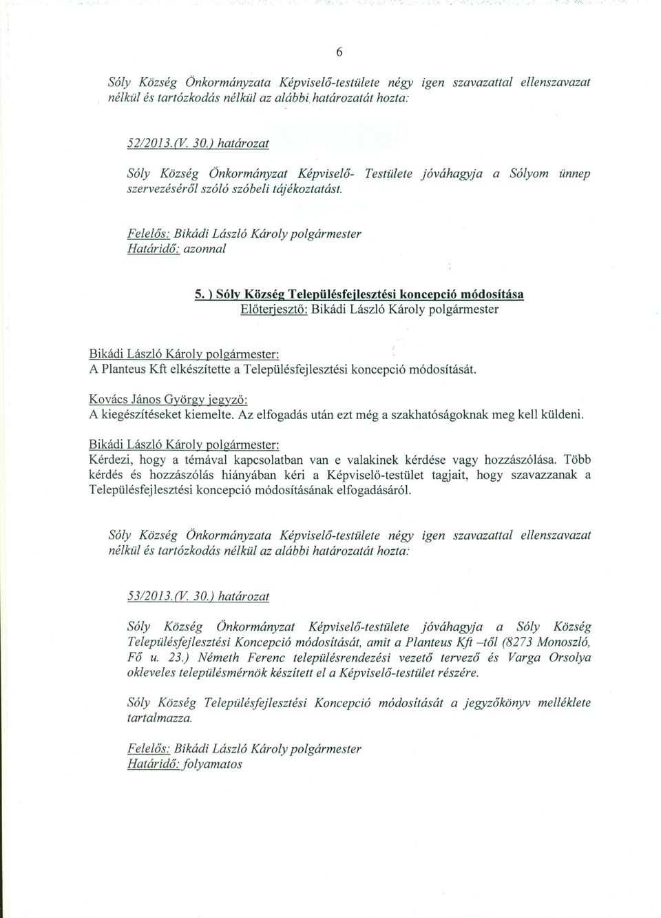 ) Sóly Község Településfejlesztési koncepció módosítása Előterjesztő: Bikádi László Károly polgármester A Planteus Kft elkészítette a Településfejlesztési koncepció módosítását.