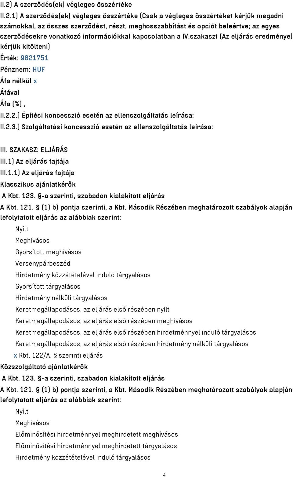 2.3.) Szolgáltatási koncesszió esetén az ellenszolgáltatás leírása: III. SZAKASZ: ELJÁRÁS III.1) Az eljárás fajtája III.1.1) Az eljárás fajtája Klasszikus ajánlatkérők A Kbt. 123.