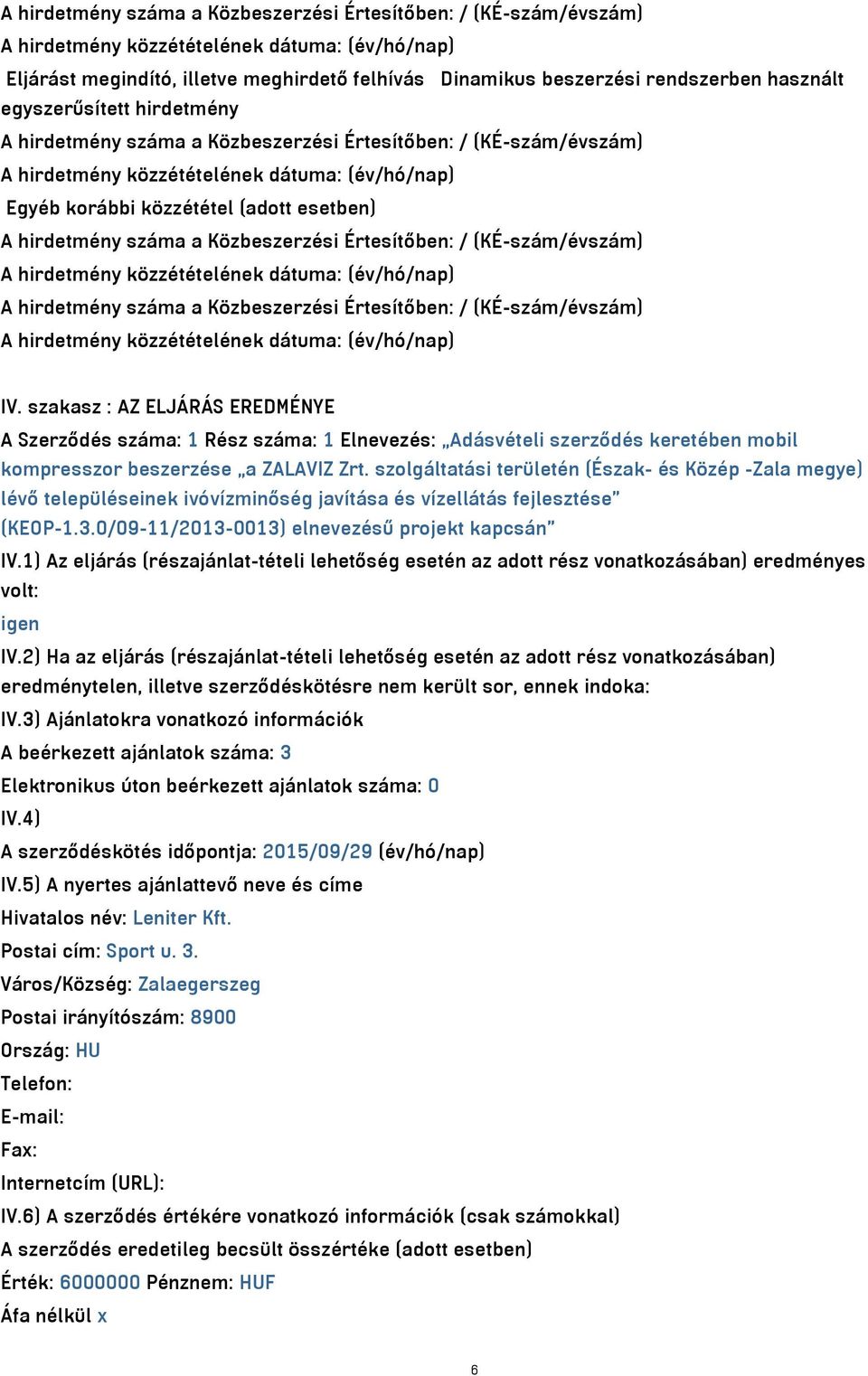 Értesítőben: / (KÉ-szám/évszám) IV. szakasz : AZ ELJÁRÁS EREDMÉNYE A Szerződés száma: 1 Rész száma: 1 Elnevezés: Adásvételi szerződés keretében mobil kompresszor beszerzése a ZALAVIZ Zrt.