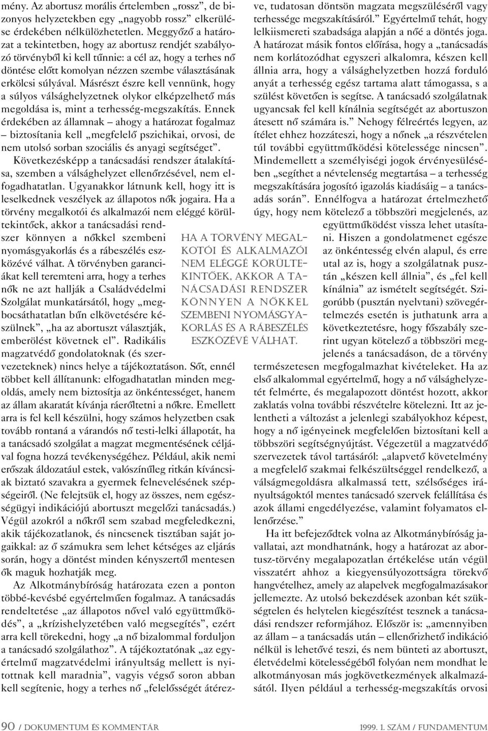 Meggyôzô a határozat a tekintetben, hogy az abortusz rendjét szabályozó törvénybôl ki kell tûnnie: a cél az, hogy a terhes nô döntése elôtt komolyan nézzen szembe választásának erkölcsi súlyával.