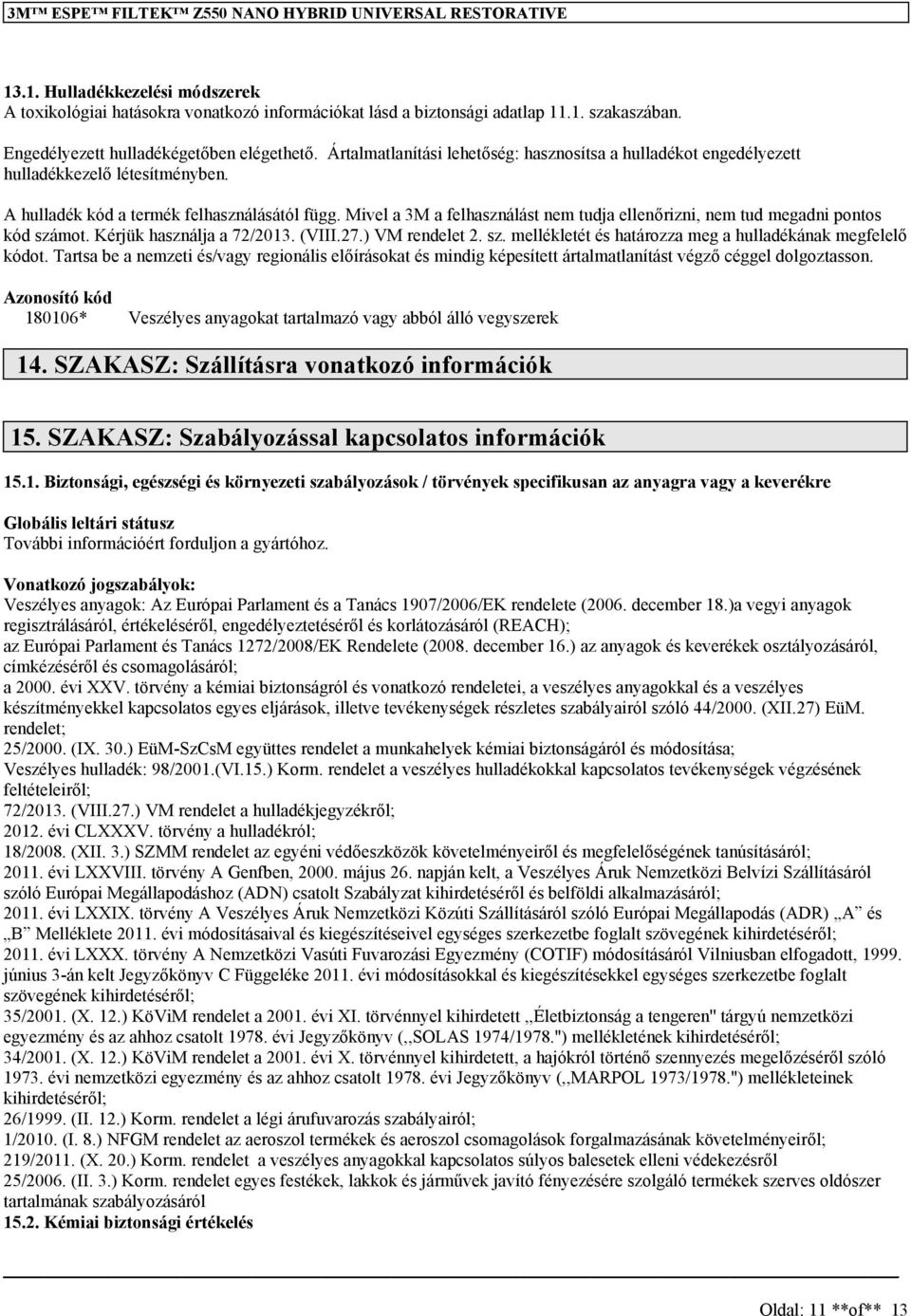 Mivel a 3M a felhasználást tudja ellenőrizni, tud megadni pontos kód számot. Kérjük használja a 72/2013. (VIII.27.) VM rendelet 2. sz. mellékletét és határozza meg a hulladékának megfelelő kódot.